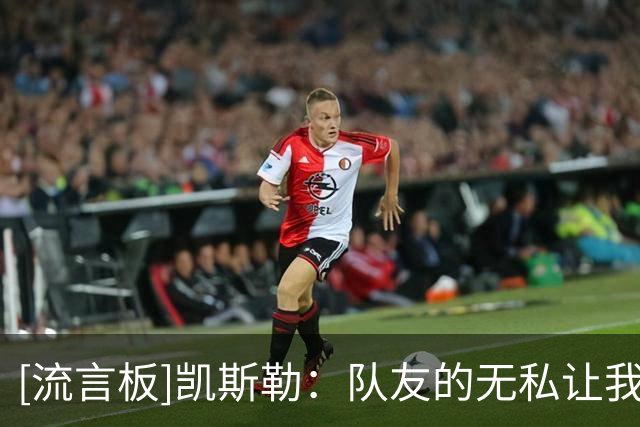 [流言板]凯斯勒：队友的无私让我轻松找回节奏，我们只为胜利而战